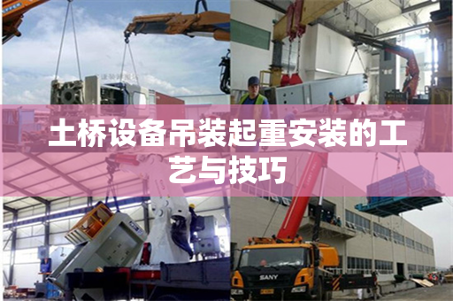 土桥设备吊装起重安装的工艺与技巧