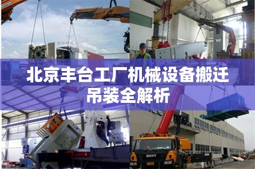 北京丰台工厂机械设备搬迁吊装全解析