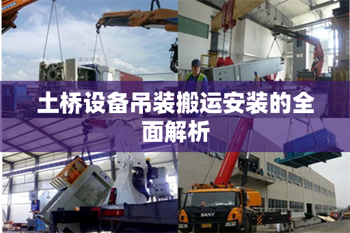 土桥设备吊装搬运安装的全面解析