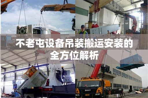 不老屯设备吊装搬运安装的全方位解析