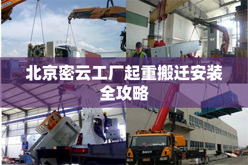 北京密云工厂起重搬迁安装全攻略