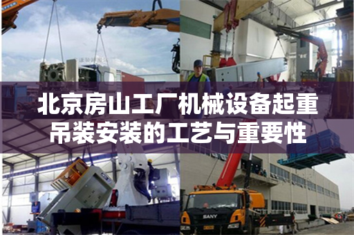 北京房山工厂机械设备起重吊装安装的工艺与重要性