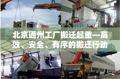 北京通州工厂搬迁起重—高效、安全、有序的搬迁行动