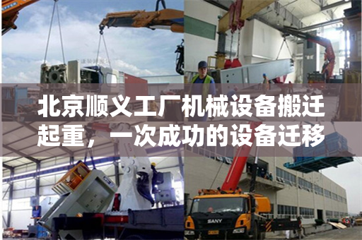 北京顺义工厂机械设备搬迁起重，一次成功的设备迁移之旅