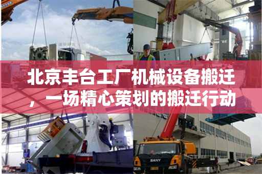 北京丰台工厂机械设备搬迁，一场精心策划的搬迁行动