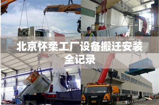 北京怀柔工厂设备搬迁安装全记录