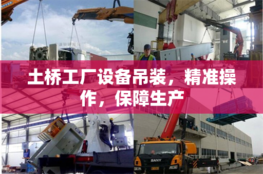 土桥工厂设备吊装，精准操作，保障生产
