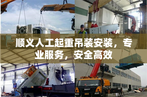 顺义人工起重吊装安装，专业服务，安全高效