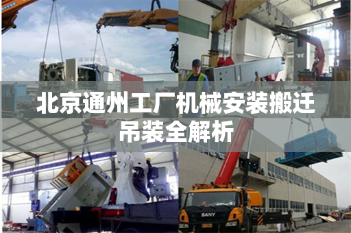 北京通州工厂机械安装搬迁吊装全解析