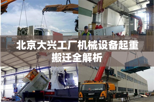 北京大兴工厂机械设备起重搬迁全解析