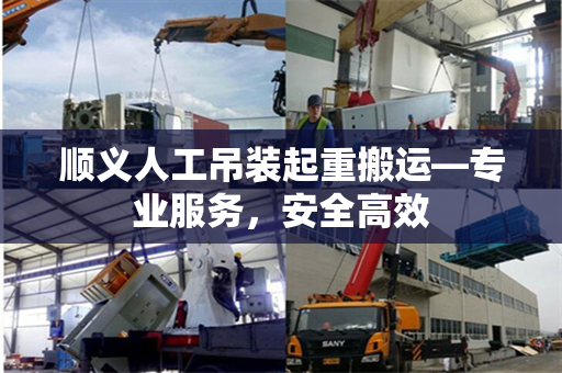 顺义人工吊装起重搬运—专业服务，安全高效