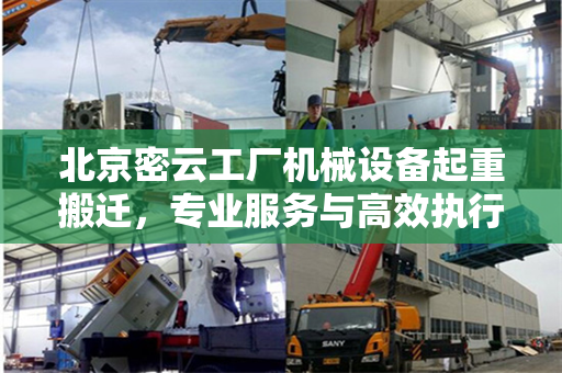 北京密云工厂机械设备起重搬迁，专业服务与高效执行