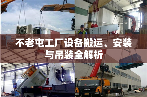 不老屯工厂设备搬运、安装与吊装全解析