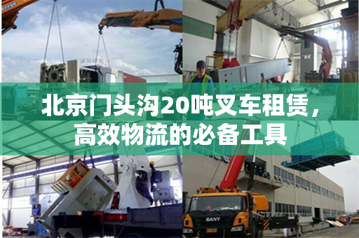 北京门头沟20吨叉车租赁，高效物流的必备工具