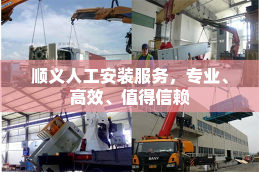 顺义人工安装服务，专业、高效、值得信赖