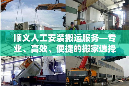 顺义人工安装搬运服务—专业、高效、便捷的搬家选择
