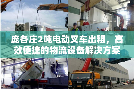 庞各庄2吨电动叉车出租，高效便捷的物流设备解决方案