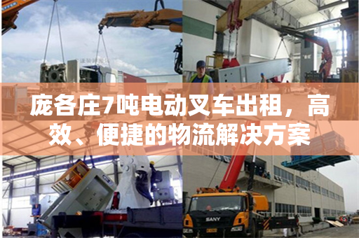 庞各庄7吨电动叉车出租，高效、便捷的物流解决方案