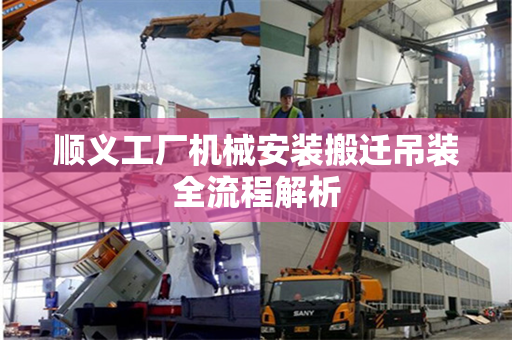 顺义工厂机械安装搬迁吊装全流程解析