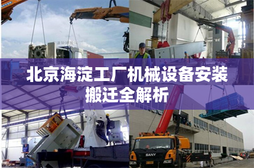 北京海淀工厂机械设备安装搬迁全解析