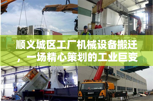 顺义城区工厂机械设备搬迁，一场精心策划的工业巨变
