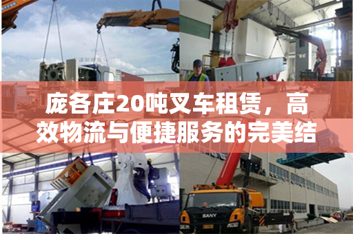 庞各庄20吨叉车租赁，高效物流与便捷服务的完美结合