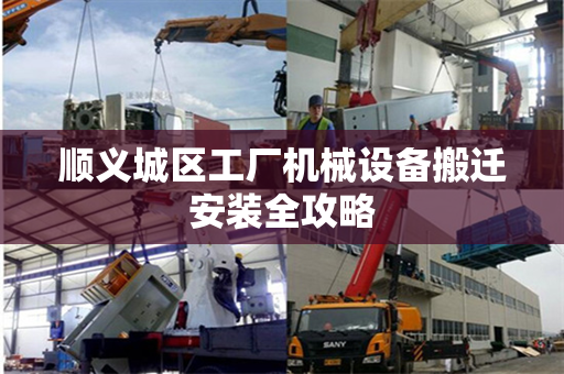 顺义城区工厂机械设备搬迁安装全攻略