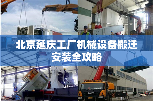 北京延庆工厂机械设备搬迁安装全攻略
