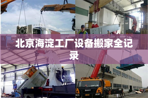 北京海淀工厂设备搬家全记录