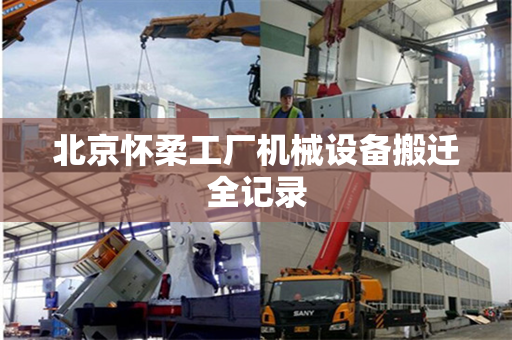 北京怀柔工厂机械设备搬迁全记录
