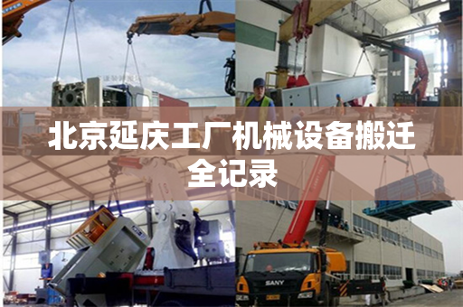 北京延庆工厂机械设备搬迁全记录