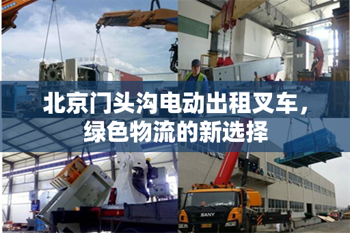 北京门头沟电动出租叉车，绿色物流的新选择