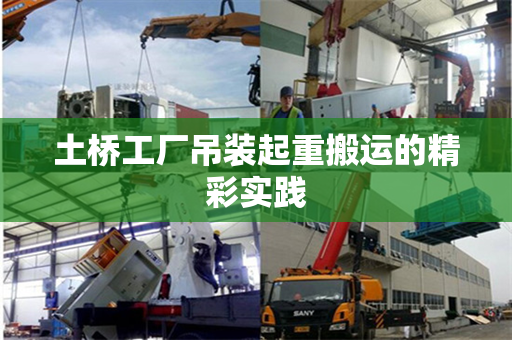 土桥工厂吊装起重搬运的精彩实践