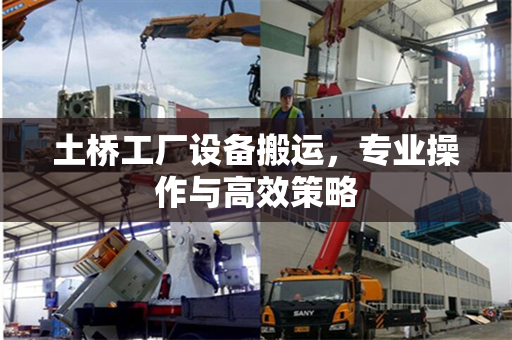 土桥工厂设备搬运，专业操作与高效策略
