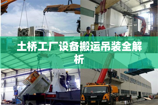 土桥工厂设备搬运吊装全解析