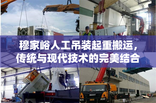 穆家峪人工吊装起重搬运，传统与现代技术的完美结合