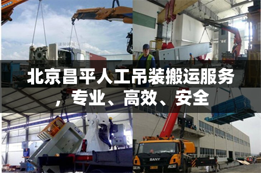 北京昌平人工吊装搬运服务，专业、高效、安全