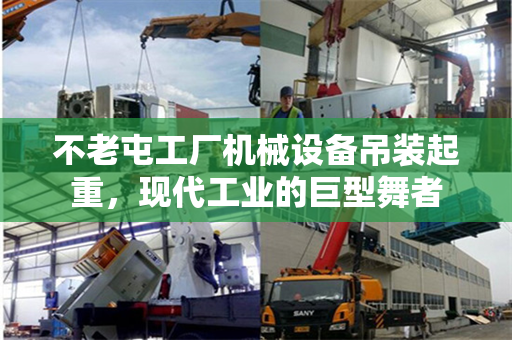 不老屯工厂机械设备吊装起重，现代工业的巨型舞者