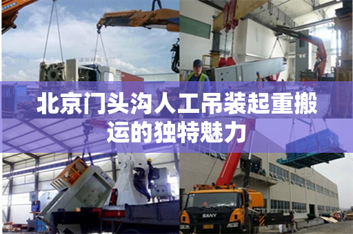 北京门头沟人工吊装起重搬运的独特魅力