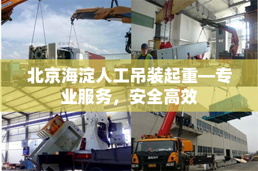 北京海淀人工吊装起重—专业服务，安全高效