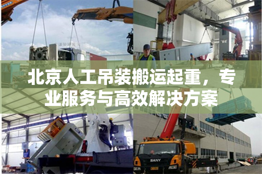 北京人工吊装搬运起重，专业服务与高效解决方案