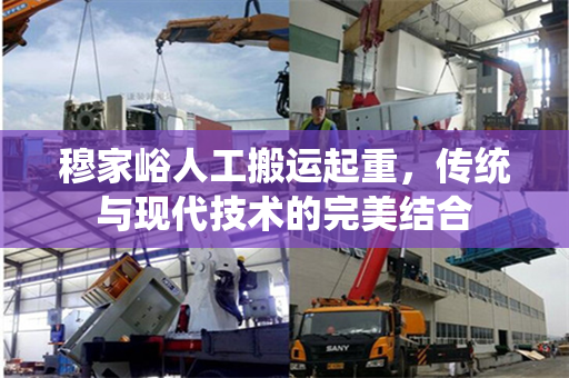 穆家峪人工搬运起重，传统与现代技术的完美结合