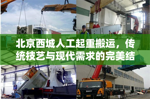 北京西城人工起重搬运，传统技艺与现代需求的完美结合