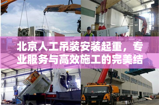 北京人工吊装安装起重，专业服务与高效施工的完美结合