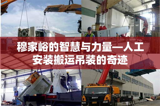 穆家峪的智慧与力量—人工安装搬运吊装的奇迹