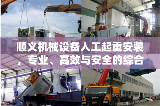 顺义机械设备人工起重安装，专业、高效与安全的综合解决方案