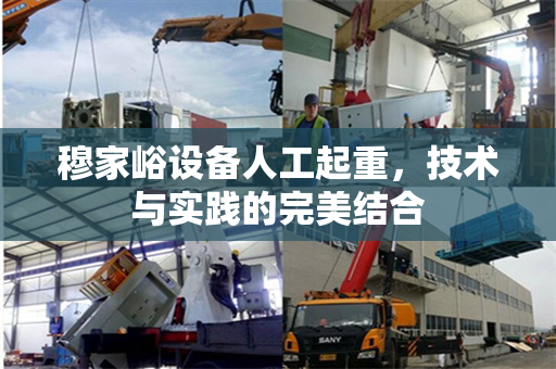穆家峪设备人工起重，技术与实践的完美结合