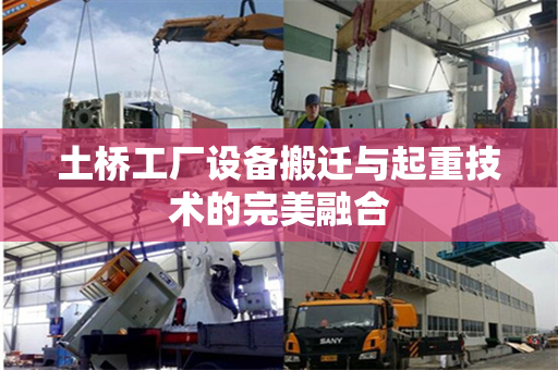 土桥工厂设备搬迁与起重技术的完美融合