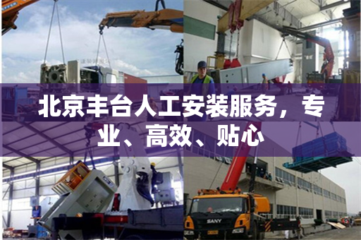 北京丰台人工安装服务，专业、高效、贴心