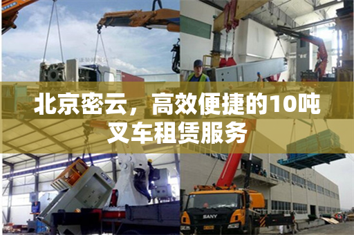 北京密云，高效便捷的10吨叉车租赁服务